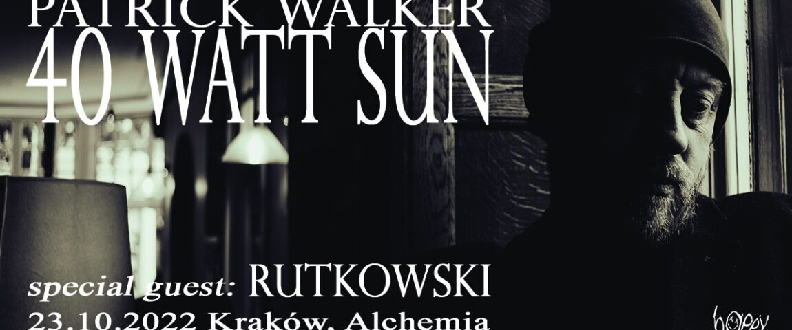 KONCERT ODWOŁANY ! 40 WATT SUN / PATRICK WALKER (UK) + RUTKOWSKI