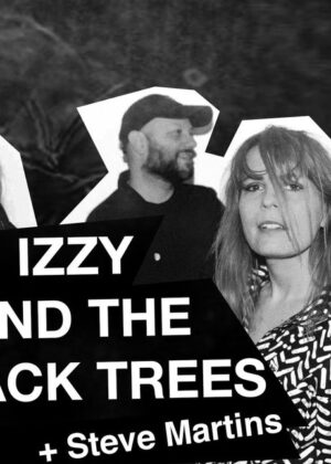 Izzy and The Black Trees + Steve Martins