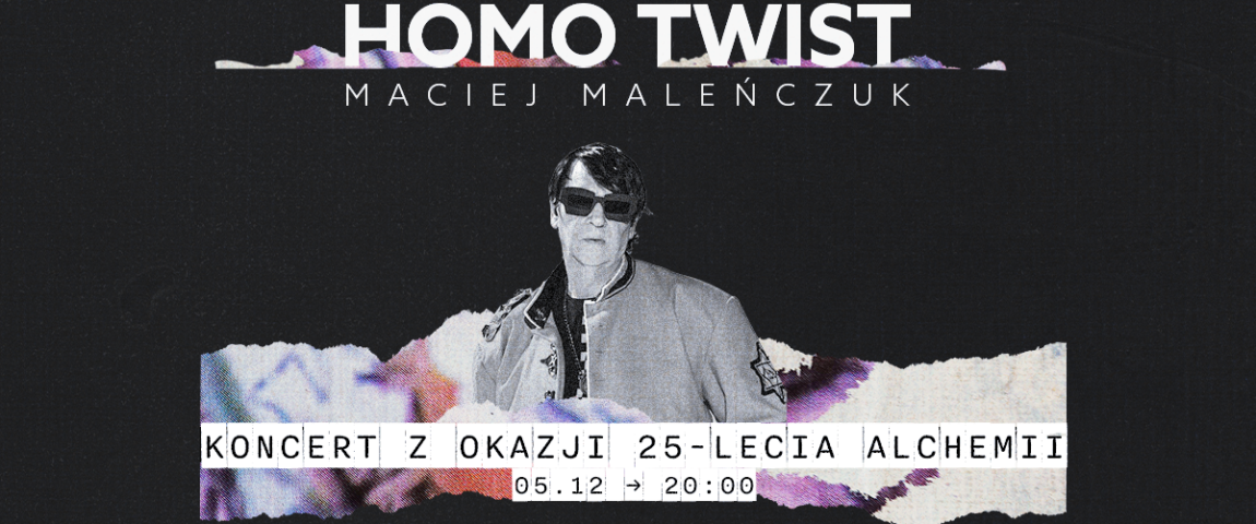 HOMO TWIST – MACIEJ MALEŃCZUK / / 25 Lat ALCHEMII